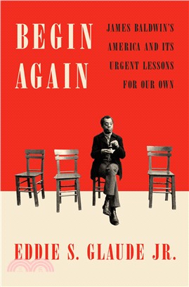 Begin Again：James Baldwin's America and Its Urgent Lessons for Our Own