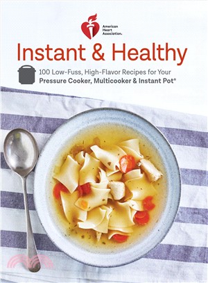 American Heart Association Instant and Healthy ― 100 Low-fuss, High-flavor Recipes for Your Pressure Cooker, Multicooker and and Instant Pot