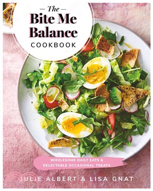 The Bite Me Balance Cookbook ― Wholesome Daily Eats & Delectable Occasional Treats