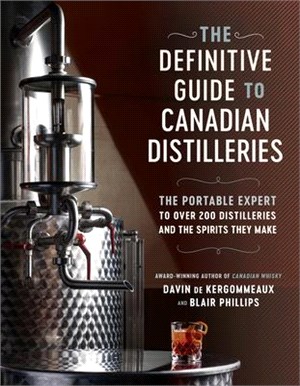 The Definitive Guide to Canadian Distilleries ― The Portable Expert to over 200 Distilleries and the Spirits They Make; from Absinthe to Whisky, and Everything in Between