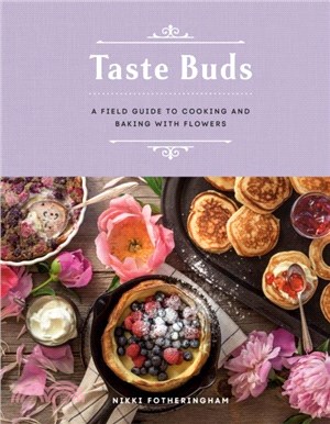 Taste Buds：A Field Guide to Cooking and Baking with Flowers