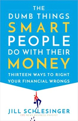 The Dumb Things Smart People Do With Their Money ― Thirteen Ways to Right Your Financial Wrongs