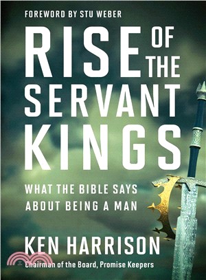Rise of the Servant Kings ― What the Bible Says About Being a Man