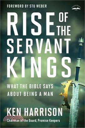 Rise of the Servant Kings ― What the Bible Says About Being a Man
