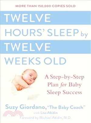 Twelve Hours' Sleep by Twelve Weeks Old ─ A Step-by-step Plan for Baby Sleep Success