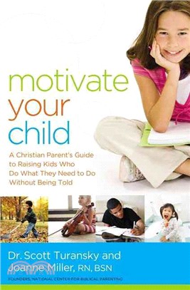 Motivate Your Child ─ A Christian Parent's Guide to Raising Kids Who Do What They Need to Do Without Being Told