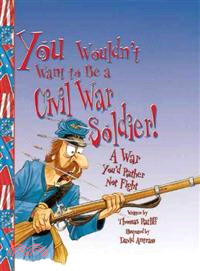 You wouldn't want to be a Civil War soldier! :a war you'd rather not fight /