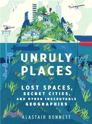 Unruly Places ─ Lost Spaces, Secret Cities, and Other Inscrutable Geographies