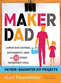 Maker Dad ─ Lunch Box Guitars, Antigravity Jars, and 22 Other Incredibly Cool Father-Daughter DIY Projects