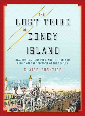 The Lost Tribe of Coney Island ─ Headhunters, Luna Park, and the Man Who Pulled Off the Spectacle of the Century