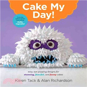 Cake My Day! ─ Eye-Popping Designs for Simple, Stunning, Fanciful, and Funny Cakes