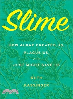 Slime ― How Algae Created Us, Plague Us, and Just Might Save Us