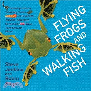 Flying Frogs and Walking Fish ─ Leaping Lemurs, Tumbling Toads, Jet-Propelled Jellyfish, and More Surprising Ways That Animals Move