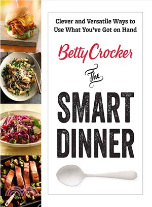 Betty Crocker the Smart Dinner ─ Clever and Versatile Ways to Use What Youe Got on Hand