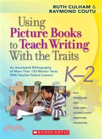 Using Picture Books to Teach Writing With the Traits, K-2 ─ An Annotated Bibliography of More Than 150 Mentor Texts With Teacher-Tested Lessons