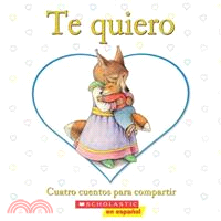 Te Quiero/I Love You — Cuatro Cuentos Para Compartir/A Keepsake Storybook Collection