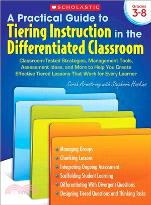 A Practical Guide to Tiering Instruction in the Differentiated Classroom ─ Classroom-tested Strategies, Management Tools, Assessment Ideas, and More to Help You Create Effective Tiered Lessons That Wo