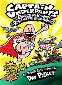Captain Underpants #10: The Revolting Revenge Of The Radioactive Robo-Boxers