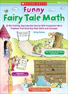 Funny Fairy Tale Math ─ 15 Rib-Tickling Reproducible Stories with Companion Word Problems That Build Key Math Skills and Concepts