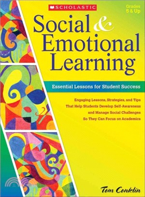Social & Emotional Learning ─ Essential Lessons for Student Success; Engaging Lessons, Strategies, and Tips That Help Students Develop Self-Awareness and Manage Social Challenges S
