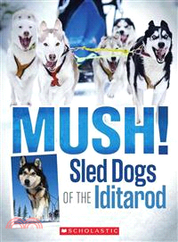 Mush! the Sled Dogs of the Iditarod