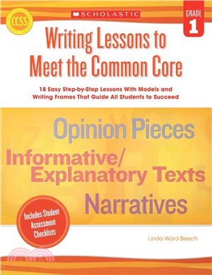 Writing Lessons to Meet the Common Core, Grade 1 ─ 18 Easy Step-by-Step Lessons With Models and Writing Frames That Guide All Students to Succeed
