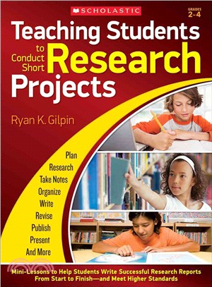 Teaching Students to Conduct Short Research Projects, Grades 2-4 ─ Mini-lessons to Help Students Write Successful Research Reports from Start to Finish and Meet Higher Standards