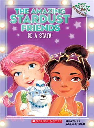 Be a Star!: A Branches Book (The Amazing Stardust Friends #2)