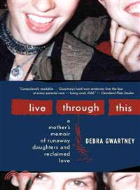 Live Through This ─ A Mother's Memoir of Runaway Daughters and Reclaimed Love