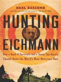 Hunting Eichmann ─ How a Band of Survivors and a Young Spy Agency Chased Down the World's Most Notorious Nazi