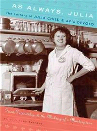 As Always, Julia ─ The Letters of Julia Child and Avis Devoto: Food, Friendship, and the Making of a Masterpiece