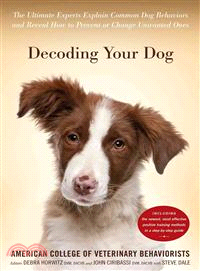 Decoding Your Dog ─ The Ultimate Experts Explain Common Dog Behaviors and Reveal How to Prevent or Change Unwanted Ones