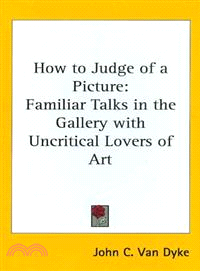 How to Judge of a Picture―Familiar Talks in the Gallery With Uncritical Lovers of Art