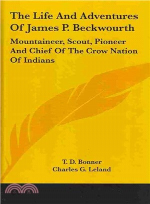 The Life and Adventures of James P. Beckwourth: Mountaineer, Scout, Pioneer and Chief of the Crow Nation of Indians