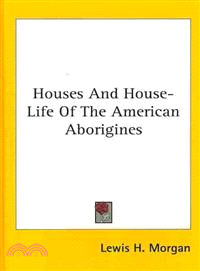 Houses and House Life of the American Aborigines