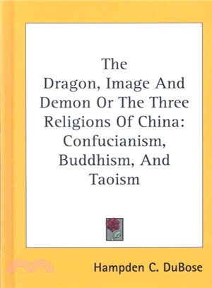 The Dragon, Image and Demon or the Three Religions of China ― Confucianism, Buddhism, and Taoism