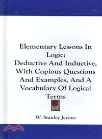 Elementary Lessons in Logic ― Deductive and Inductive, With Copious Questions and Examples, and a Vocabulary of Logical Terms