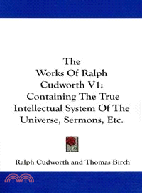 The Works of Ralph Cudworth―Containing the True Intellectual System of the Universe, Sermons, Etc.