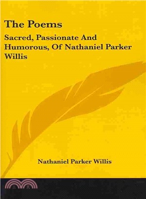 The Poems ― Sacred, Passionate and Humorous, of Nathaniel Parker Willis