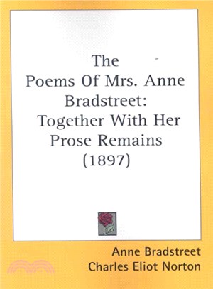 The Poems Of Mrs. Anne Bradstreet (1612-1672) ― Together With Her Prose Remains