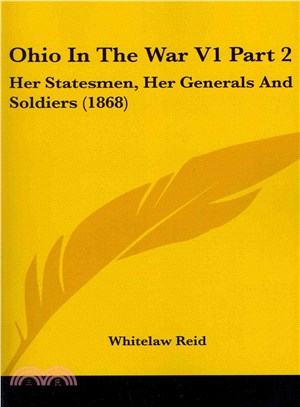 Ohio In The War ― Her Statesmen, Her Generals and Soldiers