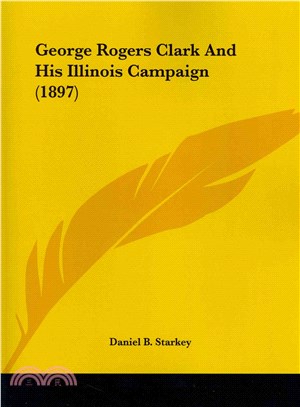 George Rogers Clark And His Illinois Campaign
