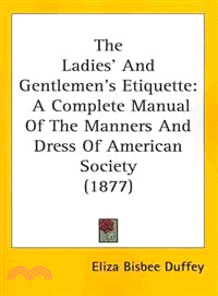 The Ladies' And Gentlemen's Etiquette—A Complete Manual of the Manners and Dress of American Society