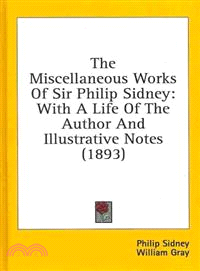 The Miscellaneous Works of Sir Philip Sidney—With a Life of the Author and Illustrative Notes
