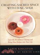 Creating Sacred Space With Feng Shui: Learn the Art of Space Clearing and Bring New Energy into Your Life