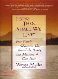 How, Then, Shall We Live? ─ Four Simple Questions That Reveal the Beauty and Meaning of Our Lives