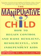 The Manipulative Child ─ How to Regain Control and Raise Resilient, Resourceful, and Independent Kids