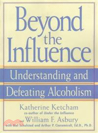 Beyond the Influence ─ Understanding and Defeating Alcoholism