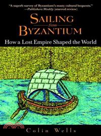 Sailing from Byzantium :how a lost Empire shaped the world /