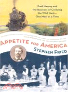 Appetite for America ─ Fred Harvey and the Business of Civilizing the Wild West One Meal at a Time